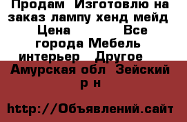 Продам, Изготовлю на заказ лампу хенд-мейд › Цена ­ 3 000 - Все города Мебель, интерьер » Другое   . Амурская обл.,Зейский р-н